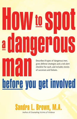 How to Spot a Dangerous Man Before You Get Involved: Describes 8 Types of Dangerous Men, Gives Defense Strategies and a Red Alert Checklist for Each, and - Paperback | Diverse Reads