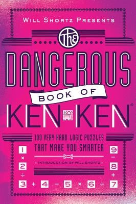 Will Shortz Presents The Dangerous Book of KenKen: 100 Very Hard Logic Puzzles That Make You Smarter - Paperback | Diverse Reads