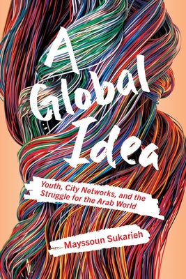 A Global Idea: Youth, City Networks, and the Struggle for the Arab World - Paperback | Diverse Reads
