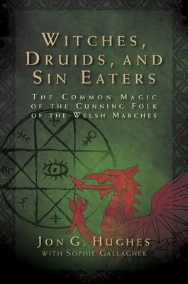 Witches, Druids, and Sin Eaters: The Common Magic of the Cunning Folk of the Welsh Marches - Paperback | Diverse Reads