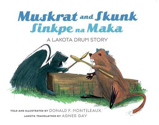 Muskrat and Skunk / Sinkpe Na Maka: A Lakota Drum Story - Hardcover