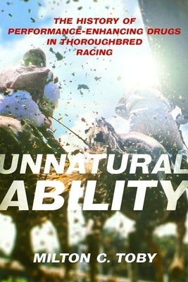 Unnatural Ability: The History of Performance-Enhancing Drugs in Thoroughbred Racing - Hardcover | Diverse Reads