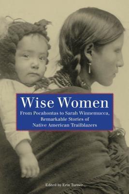 Wise Women: From Pocahontas To Sarah Winnemucca, Remarkable Stories Of Native American Trailblazers, First Edition - Paperback | Diverse Reads
