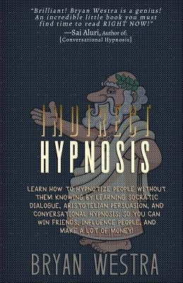 Indirect Hypnosis: Learn How To Hypnotize People without them Knowing By Learning Socratic Dialogue, Aristotelian Persuasion, And Conversational Hypnosis So You Can Win Friends, Influence People, And Make A Lot Of Money - Paperback | Diverse Reads