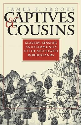 Captives and Cousins: Slavery, Kinship, and Community in the Southwest Borderlands / Edition 1 - Paperback | Diverse Reads
