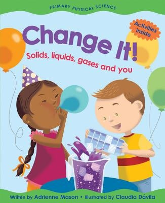 Change It!: Solids, Liquids, Gases and You - Paperback | Diverse Reads