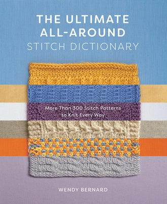 The Ultimate All-Around Stitch Dictionary: More Than 300 Stitch Patterns to Knit Every Way - Paperback | Diverse Reads