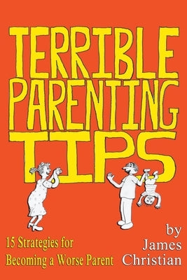 Terrible Parenting Tips: 15 Strategies for Becoming a Worse Parent - Paperback | Diverse Reads