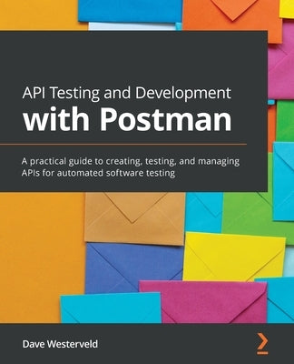 API Testing and Development with Postman: A practical guide to creating, testing, and managing APIs for automated software testing - Paperback | Diverse Reads