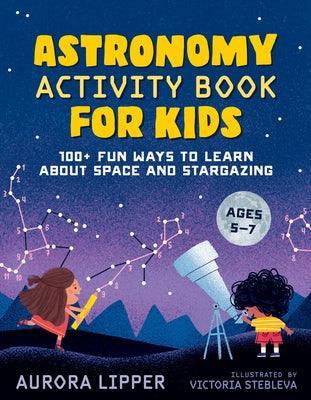 Astronomy Activity Book for Kids: 100+ Fun Ways to Learn about Space and Stargazing - Paperback | Diverse Reads