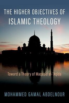 The Higher Objectives of Islamic Theology: Toward a Theory of Maqasid Al-Aqida - Hardcover