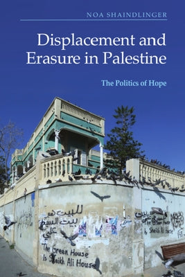 Displacement and Erasure in Palestine: The Politics of Hope - Hardcover | Diverse Reads