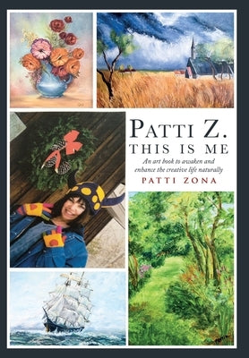 Patti Z. This is Me.: An Art Book to Awaken and Enhance the Creative Life Naturally - Hardcover | Diverse Reads
