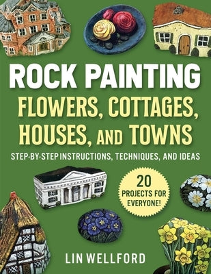 Rock Painting Flowers, Cottages, Houses, and Towns: Step-by-Step Instructions, Techniques, and Ideas-20 Projects for Everyone - Paperback | Diverse Reads