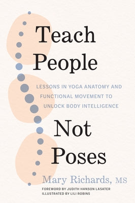 Teach People, Not Poses: Lessons in Yoga Anatomy and Functional Movement to Unlock Body Intelligence - Paperback | Diverse Reads