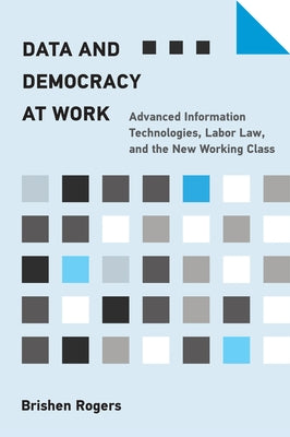 Data and Democracy at Work: Advanced Information Technologies, Labor Law, and the New Working Class - Paperback | Diverse Reads