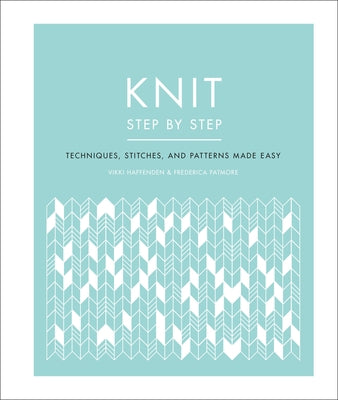 Knit Step by Step: Techniques, Stitches, and Patterns Made Easy - Paperback | Diverse Reads