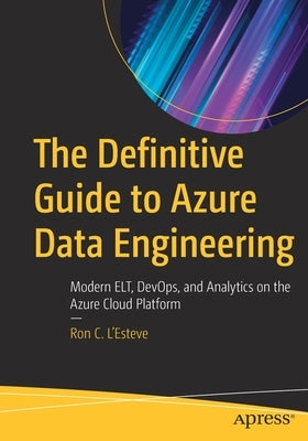 The Definitive Guide to Azure Data Engineering: Modern ELT, DevOps, and Analytics on the Azure Cloud Platform - Paperback | Diverse Reads