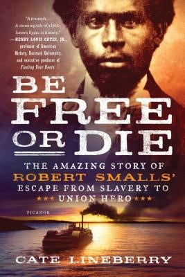 Be Free or Die: The Amazing Story of Robert Smalls' Escape from Slavery to Union Hero - Paperback | Diverse Reads