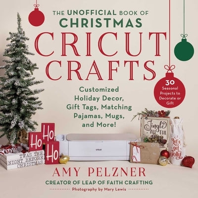The Unofficial Book of Christmas Cricut Crafts: Customized Holiday Decor, Gift Tags, Matching Pajamas, Mugs, and More! - Paperback | Diverse Reads