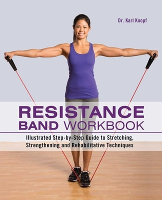 Resistance Band Workbook: Illustrated Step-by-Step Guide to Stretching, Strengthening and Rehabilitative Techniques - Paperback | Diverse Reads