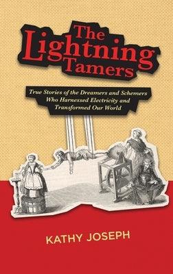The Lightning Tamers: True Stories of the Dreamers and Schemers Who Harnessed Electricity and Transformed Our World - Hardcover | Diverse Reads
