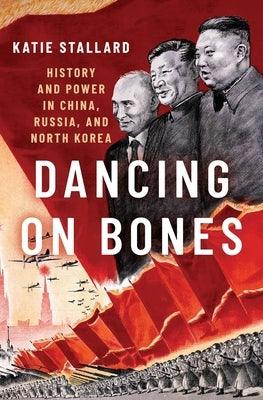 Dancing on Bones: History and Power in China, Russia and North Korea - Hardcover