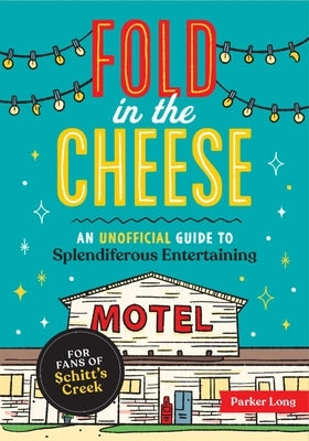 Fold in the Cheese: An Unofficial Guide to Splendiferous Entertaining for Fans of Schitt's Creek - Paperback | Diverse Reads