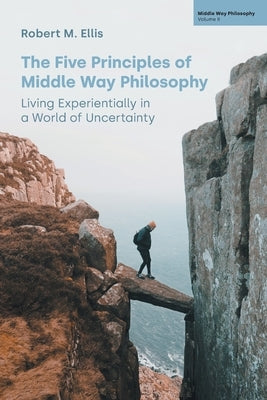 The Five Principles of Middle Way Philosophy: Living Experientially in a World of Uncertainty - Paperback | Diverse Reads