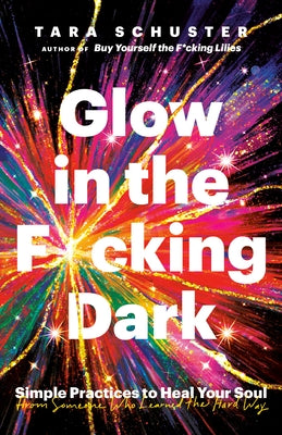 Glow in the F*cking Dark: Simple Practices to Heal Your Soul, from Someone Who Learned the Hard Way - Paperback | Diverse Reads
