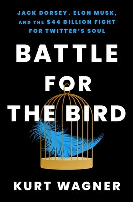 Battle for the Bird: Jack Dorsey, Elon Musk, and the $44 Billion Fight for Twitter's Soul - Hardcover | Diverse Reads