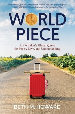 World Piece: A Pie Baker's Global Quest for Peace, Love, and Understanding - Paperback | Diverse Reads