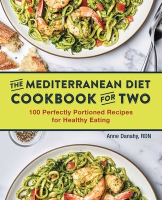 The Mediterranean Diet Cookbook for Two: 100 Perfectly Portioned Recipes for Healthy Eating - Paperback | Diverse Reads