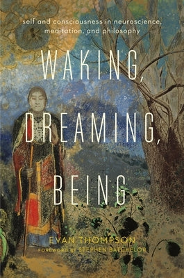 Waking, Dreaming, Being: Self and Consciousness in Neuroscience, Meditation, and Philosophy - Paperback | Diverse Reads