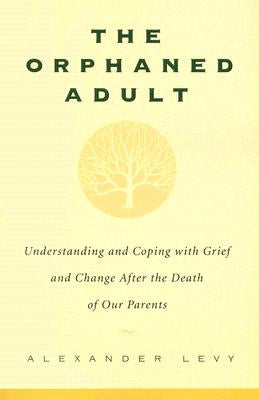 The Orphaned Adult: Understanding And Coping With Grief And Change After The Death Of Our Parents - Paperback | Diverse Reads