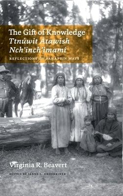 The Gift of Knowledge / Ttnúwit Átawish Nch'inch'imamí: Reflections on Sahaptin Ways - Hardcover | Diverse Reads
