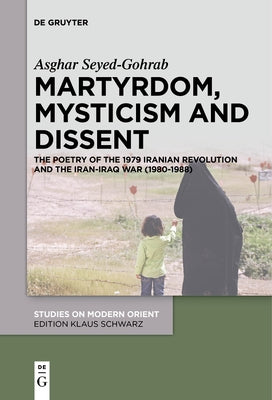 Martyrdom, Mysticism and Dissent: The Poetry of the 1979 Iranian Revolution and the Iran-Iraq War (1980-1988) - Paperback | Diverse Reads