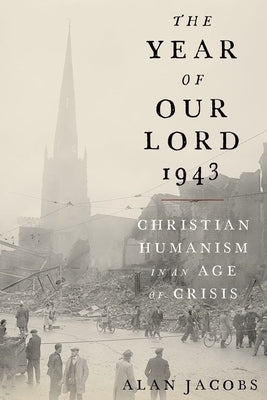 The Year of Our Lord 1943: Christian Humanism in an Age of Crisis - Hardcover | Diverse Reads