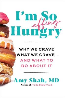 I'm So Effing Hungry: Why We Crave What We Crave - And What to Do about It - Hardcover | Diverse Reads