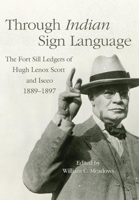 Through Indian Sign Language: The Fort Sill Ledgers of Hugh Lenox Scott and Iseeo, 1889-1897 - Hardcover | Diverse Reads