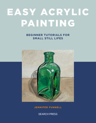 Easy Acrylic Painting: Beginner Tutorials for Small Still Lifes - Paperback | Diverse Reads