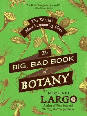 The Big, Bad Book of Botany: The World's Most Fascinating Flora - Paperback | Diverse Reads