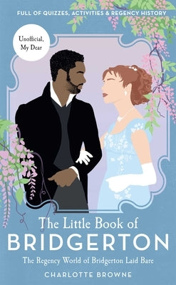 The Little Book of Bridgerton: The Regency World of Bridgerton Laid Bare (Bridgerton TV Series, The Duke and I) - Hardcover | Diverse Reads