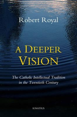 A Deeper Vision: The Catholic Intellectual Tradition in the Twentieth Century - Paperback | Diverse Reads