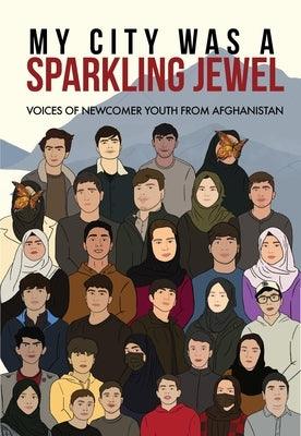 My City Was a Sparkling Jewel: Voices of Newcomer Youth from Afghanistan - Hardcover | Diverse Reads