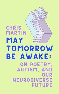 May Tomorrow Be Awake: On Poetry, Autism, and Our Neurodiverse Future - Hardcover | Diverse Reads