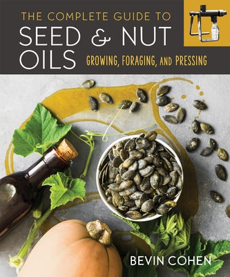The Complete Guide to Seed and Nut Oils: Growing, Foraging, and Pressing - Paperback | Diverse Reads