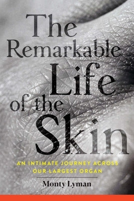 The Remarkable Life of the Skin: An Intimate Journey Across Our Largest Organ - Hardcover | Diverse Reads