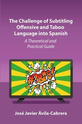 The Challenge of Subtitling Offensive and Taboo Language Into Spanish: A Theoretical and Practical Guide - Hardcover | Diverse Reads