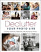 Declutter Your Photo Life: Curating, Preserving, Organizing, and Sharing Your Photos - Paperback | Diverse Reads